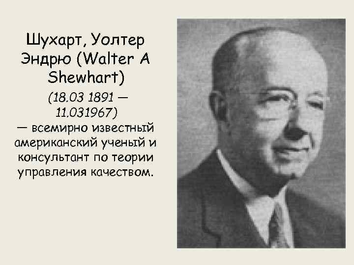 Шухарт, Уолтер Эндрю (Walter A Shewhart) (18. 03 1891 — 11. 031967) — всемирно