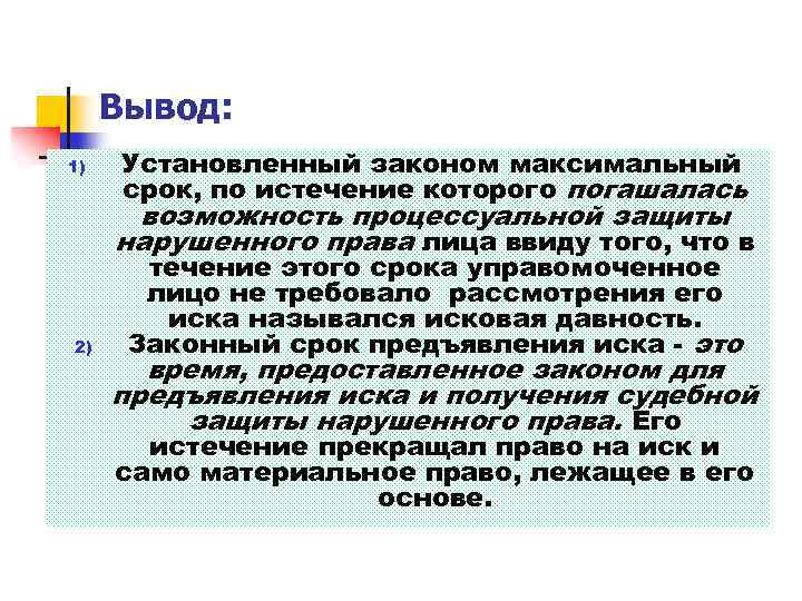 Вывод: 1) Установленный законом максимальный срок, по истечение которого погашалась возможность процессуальной защиты нарушенного