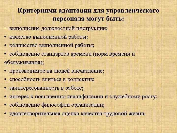 Критериями адаптации для управленческого персонала могут быть: • выполнение должностной инструкции; • качество выполненной