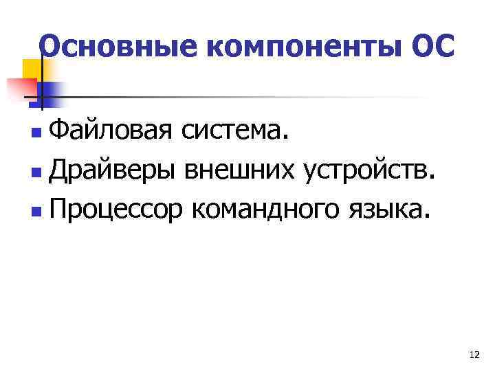 Основные компоненты ОС Файловая система. n Драйверы внешних устройств. n Процессор командного языка. n