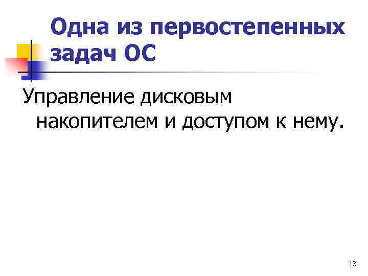 Одна из первостепенных задач ОС Управление дисковым накопителем и доступом к нему. 13 