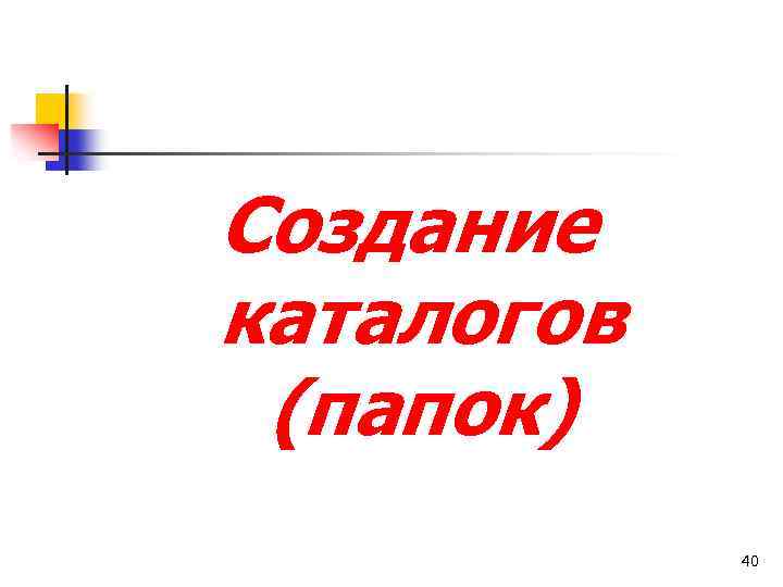 Создание каталогов (папок) 40 
