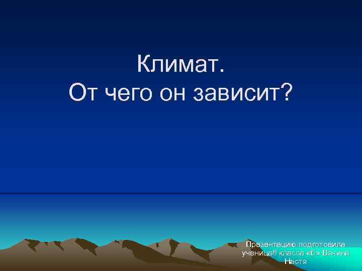 Климат. От чего он зависит? Презентацию подготовила ученица 8 класса «б» Вячина Настя 