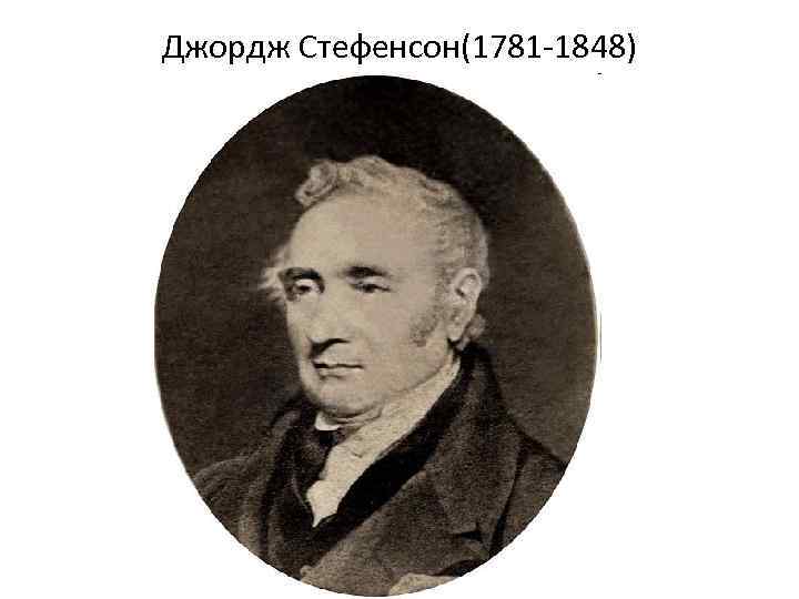 Джордж Стефенсон(1781 -1848) 