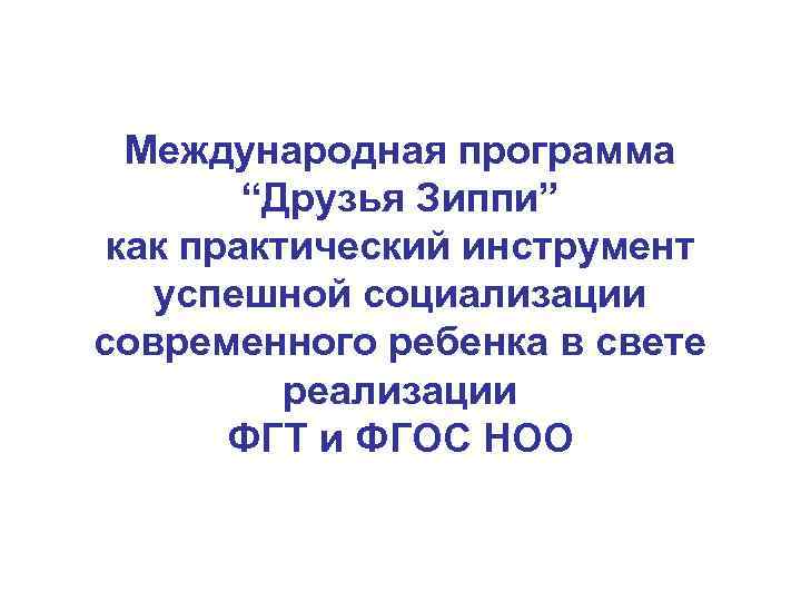 Международная программа “Друзья Зиппи” как практический инструмент успешной социализации современного ребенка в свете реализации