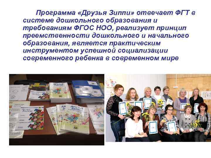 Программа «Друзья Зиппи» отвечает ФГТ в системе дошкольного образования и требованиям ФГОС НОО, реализует