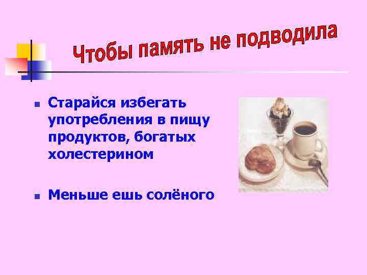 n n Старайся избегать употребления в пищу продуктов, богатых холестерином Меньше ешь солёного 