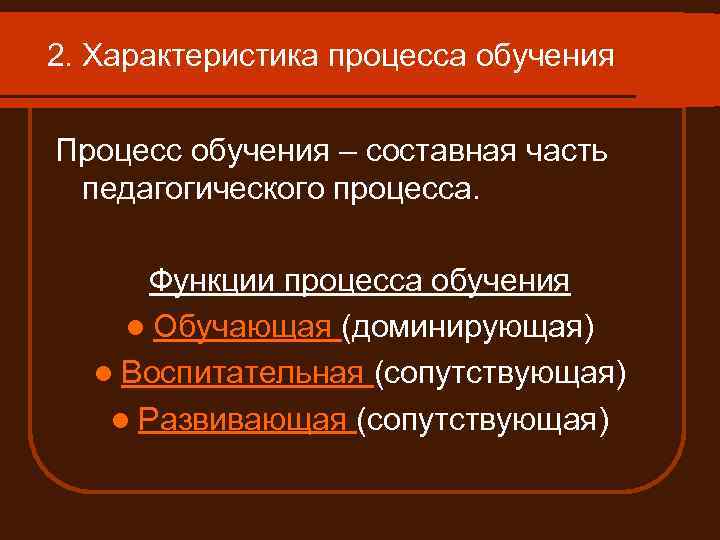 2. Характеристика процесса обучения Процесс обучения – составная часть педагогического процесса. Функции процесса обучения