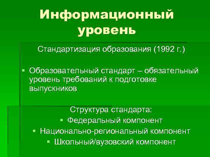 Информационный уровень Стандартизация образования (1992 г. ) § Образовательный стандарт – обязательный уровень требований