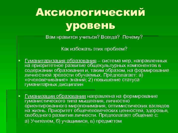 Аксиологический уровень Вам нравится учиться? Всегда? Почему? Как избежать этих проблем? § Гуманитаризация образования