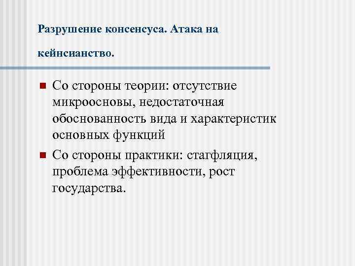 Разрушение консенсуса. Атака на кейнсианство. n n Со стороны теории: отсутствие микроосновы, недостаточная обоснованность