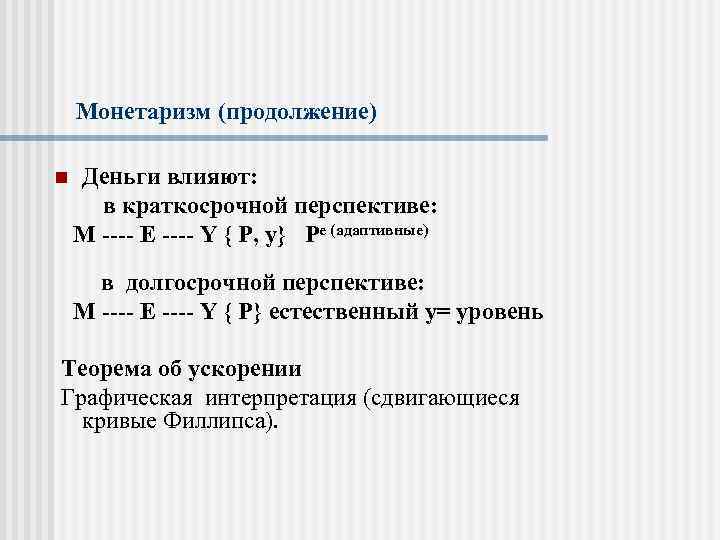 Монетаризм (продолжение) n Деньги влияют: в краткосрочной перспективе: M ---- E ---- Y {