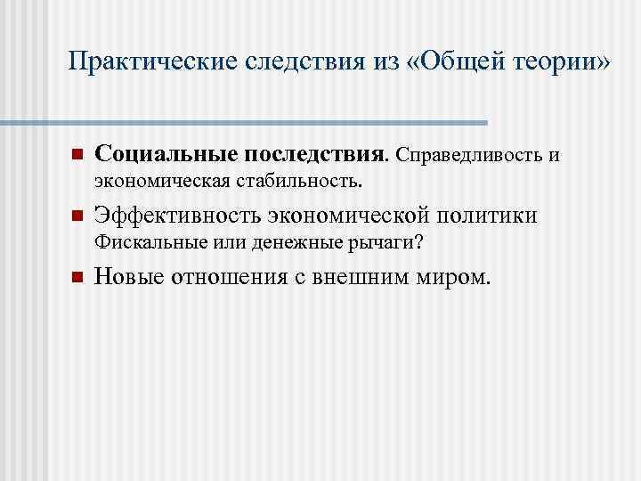 Практические следствия из «Общей теории» n Социальные последствия. Справедливость и экономическая стабильность. n Эффективность