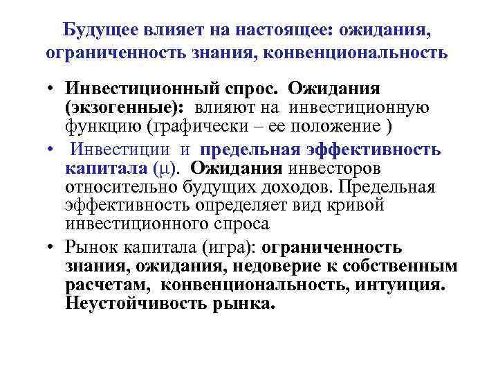 Будущее влияет на настоящее: ожидания, ограниченность знания, конвенциональность • Инвестиционный спрос. Ожидания (экзогенные): влияют