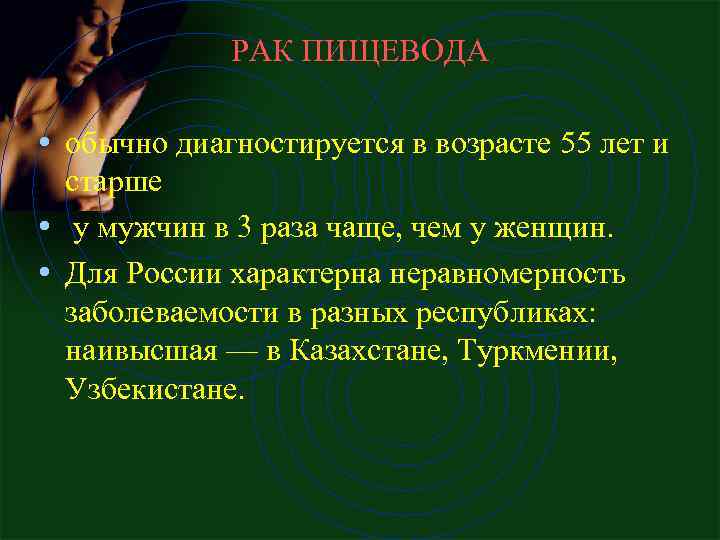РАК ПИЩЕВОДА • обычно диагностируется в возрасте 55 лет и старше • у мужчин