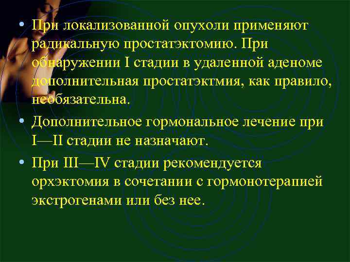  • При локализованной опухоли применяют радикальную простатэктомию. При обнаружении I стадии в удаленной