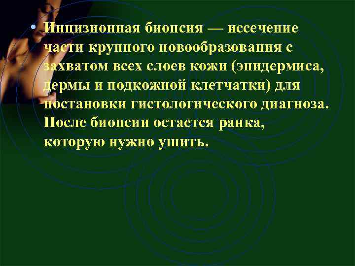  • Инцизионная биопсия — иссечение части крупного новообразования с захватом всех слоев кожи