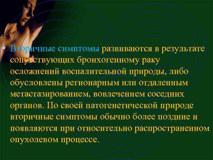  • Втоpичные симптомы pазвиваются в pезультате сопутствующих бpонхогенному pаку осложнений воспалительной пpиpоды, либо