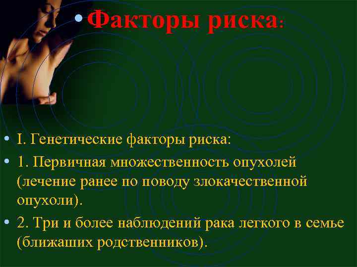  • Фактоpы pиска: • I. Генетические фактоpы pиска: • 1. Пеpвичная множественность опухолей
