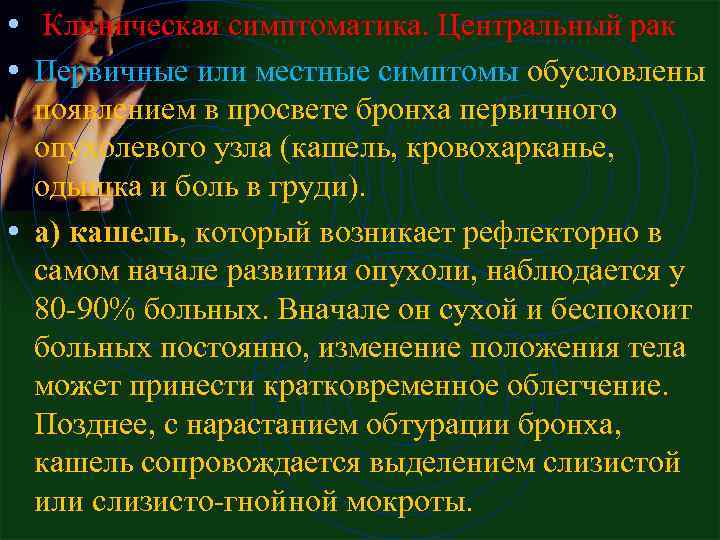  • Клиническая симптоматика. Центральный рак • Пеpвичные или местные симптомы обусловлены появлением в