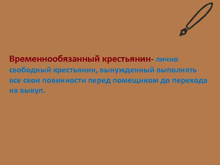 Временнообязанный крестьянин- лично свободный крестьянин, вынужденный выполнять все свои повинности перед помещиком до перехода