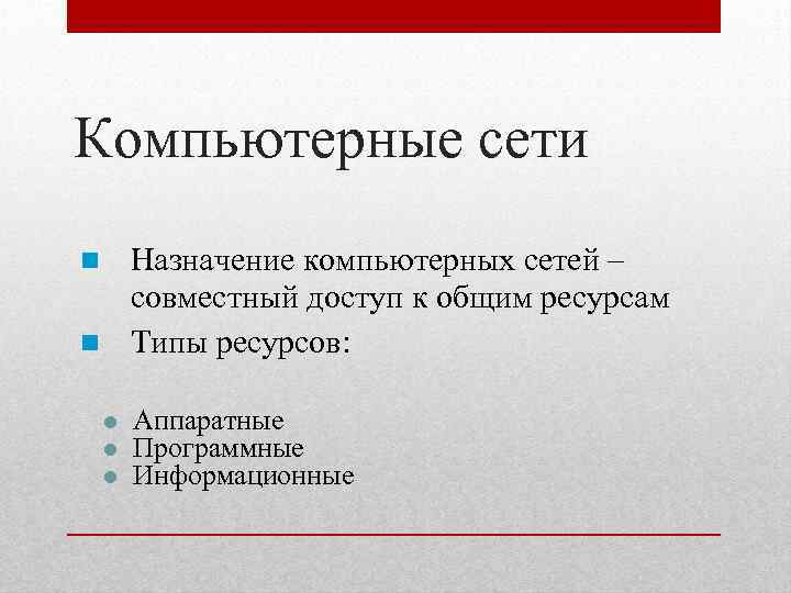 Компьютерные сети Назначение компьютерных сетей – совместный доступ к общим ресурсам Типы ресурсов: Аппаратные