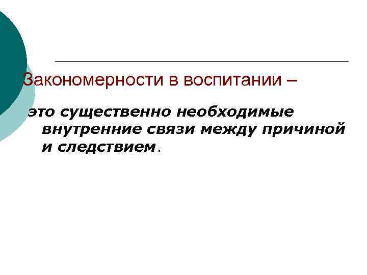 Закономерности в воспитании – это существенно необходимые внутренние связи между причиной и следствием. 