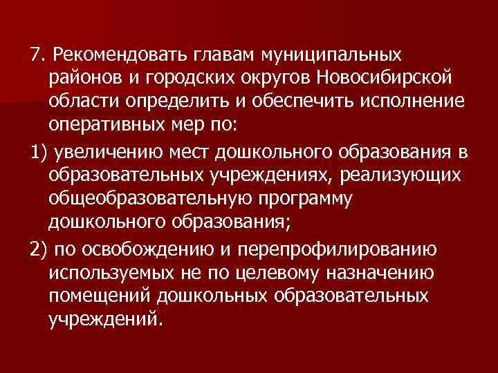 7. Рекомендовать главам муниципальных районов и городских округов Новосибирской области определить и обеспечить исполнение