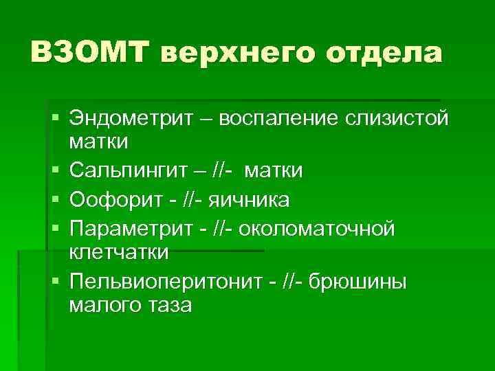 ВЗОМТ верхнего отдела § Эндометрит – воспаление слизистой матки § Сальпингит – //- матки