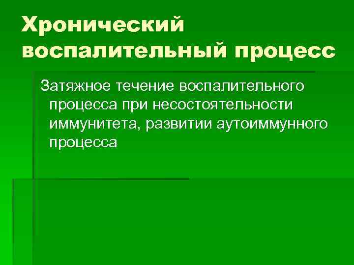 Хронический воспалительный процесс Затяжное течение воспалительного процесса при несостоятельности иммунитета, развитии аутоиммунного процесса 