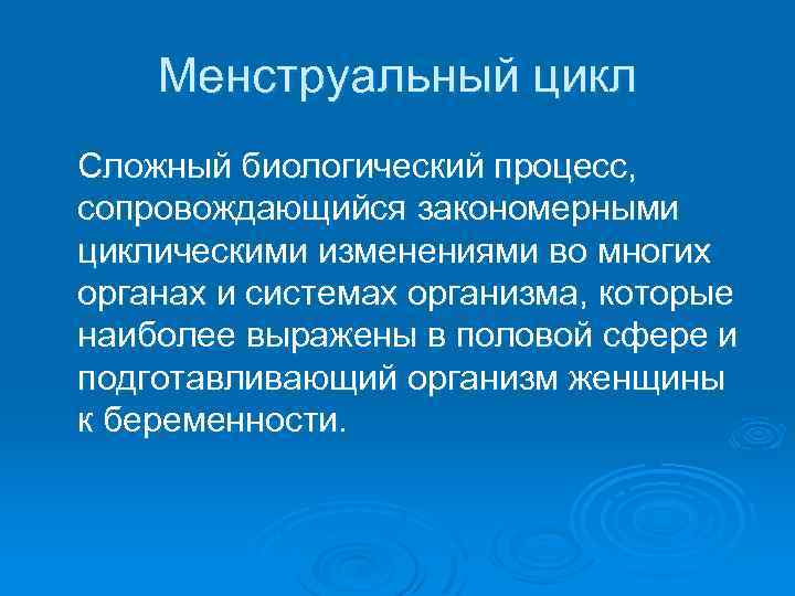 Менструальный цикл Сложный биологический процесс, сопровождающийся закономерными циклическими изменениями во многих органах и системах