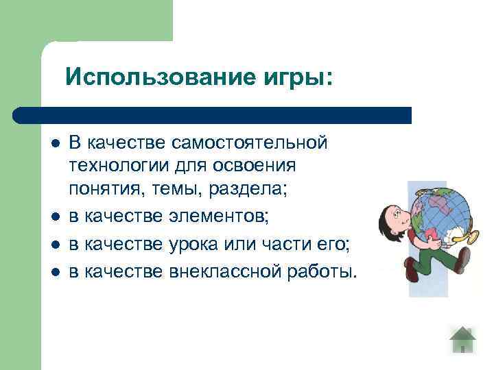 Использование игры: l l В качестве самостоятельной технологии для освоения понятия, темы, раздела; в