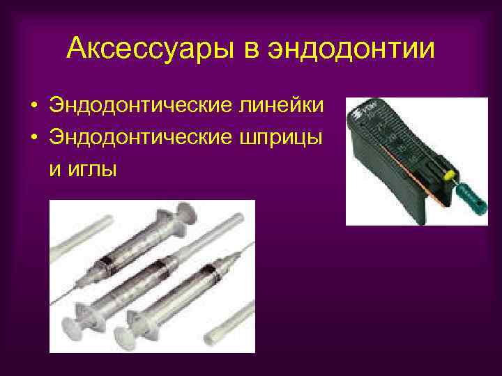 Аксессуары в эндодонтии • Эндодонтические линейки • Эндодонтические шприцы и иглы 