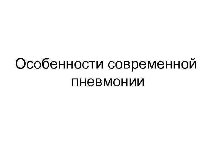 Особенности современной пневмонии 