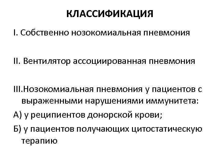КЛАССИФИКАЦИЯ I. Собственно нозокомиальная пневмония II. Вентилятор ассоциированная пневмония III. Нозокомиальная пневмония у пациентов
