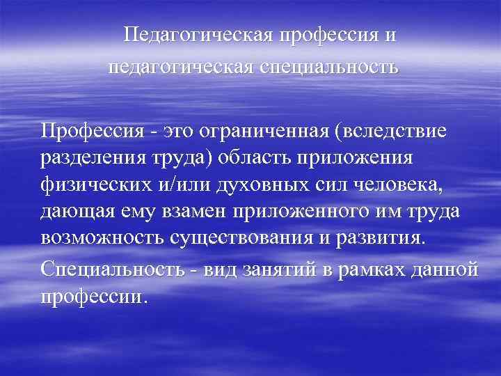 Педагогическая профессия и педагогическая специальность Профессия - это ограниченная (вследствие разделения труда) область приложения