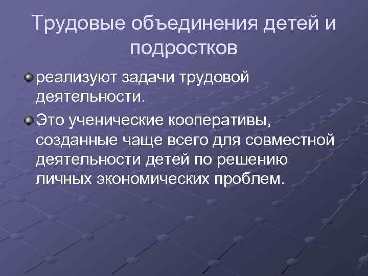 Трудовые объединения детей и подростков реализуют задачи трудовой деятельности. Это ученические кооперативы, созданные чаще