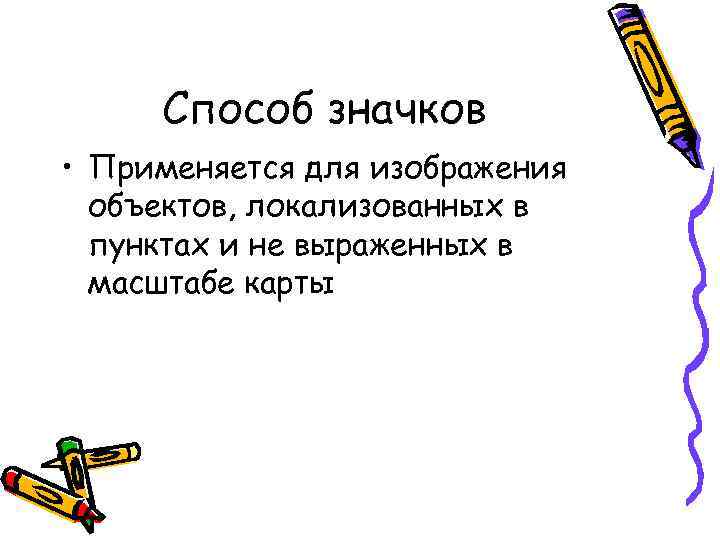 Способ значков • Применяется для изображения объектов, локализованных в пунктах и не выраженных в