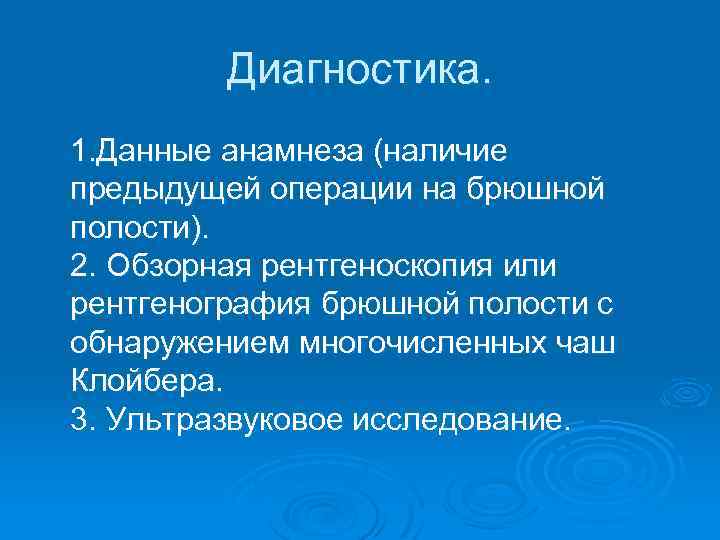 Диагностика. 1. Данные анамнеза (наличие предыдущей операции на брюшной полости). 2. Обзорная рентгеноскопия или