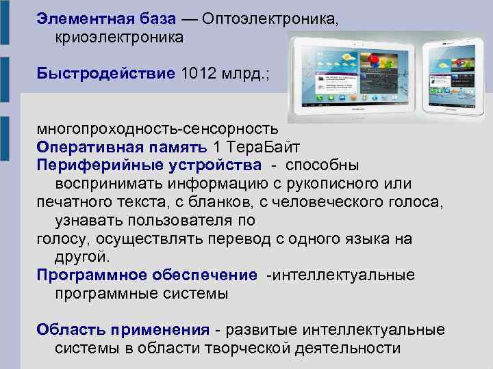 Элементная база — Оптоэлектроника, криоэлектроника Быстродействие 1012 млрд. ; многопроходность-сенсорность Оперативная память 1 Тера.