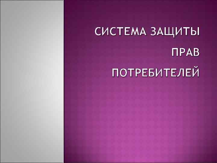 СИСТЕМА ЗАЩИТЫ ПРАВ ПОТРЕБИТЕЛЕЙ 