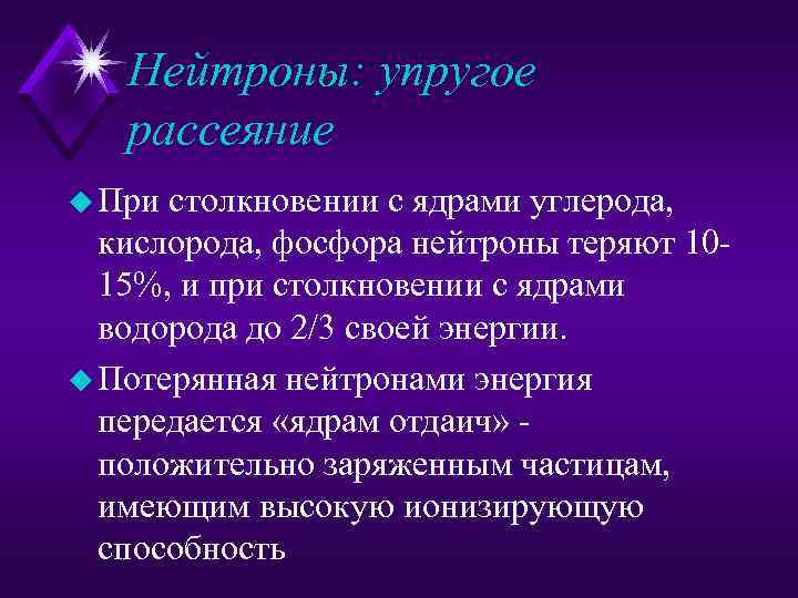 Нейтроны: упругое рассеяние u При столкновении с ядрами углерода, кислорода, фосфора нейтроны теряют 10