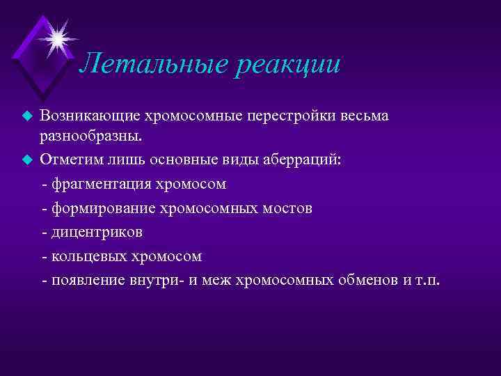 Летальные реакции u u Возникающие хромосомные перестройки весьма разнообразны. Отметим лишь основные виды аберраций: