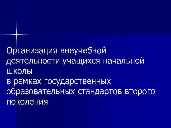 Организация внеучебной деятельности учащихся начальной школы в рамках государственных образовательных стандартов второго поколения 