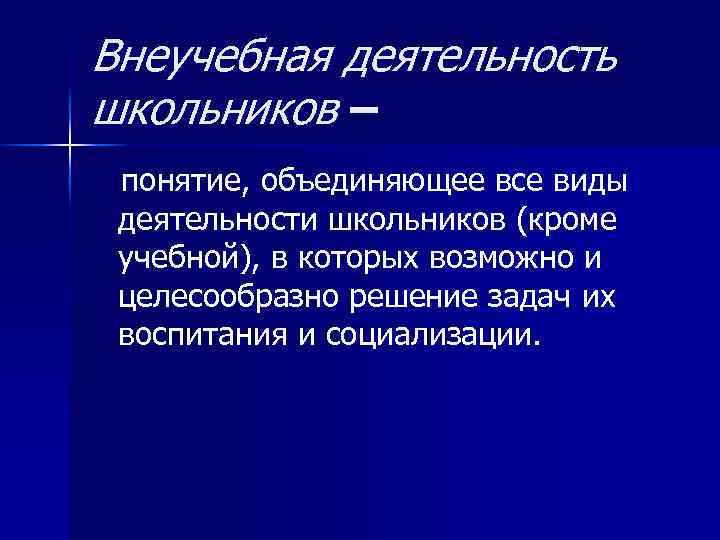 Внеучебная деятельность школьников – понятие, объединяющее все виды деятельности школьников (кроме учебной), в которых