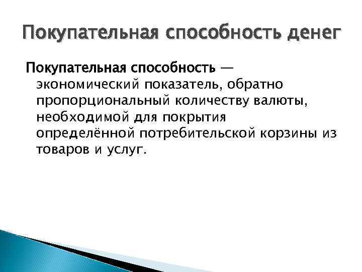 Покупательная способность денег Покупательная способность — экономический показатель, обратно пропорциональный количеству валюты, необходимой для