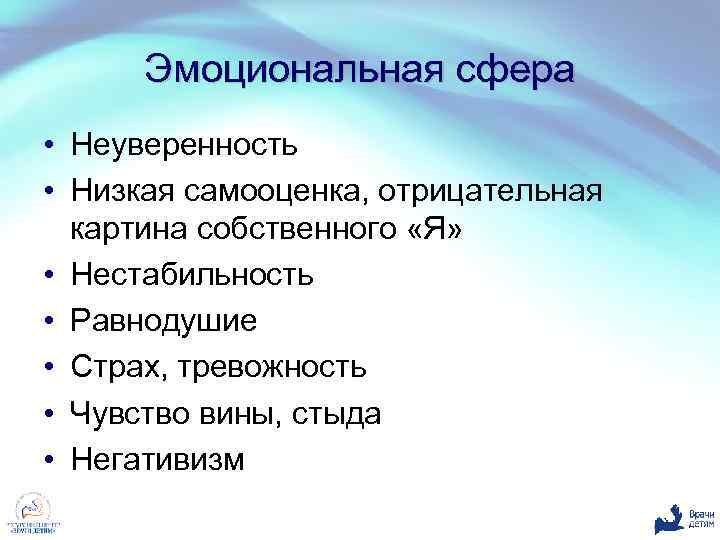 Эмоциональная сфера • Неуверенность • Низкая самооценка, отрицательная картина собственного «Я» • Нестабильность •