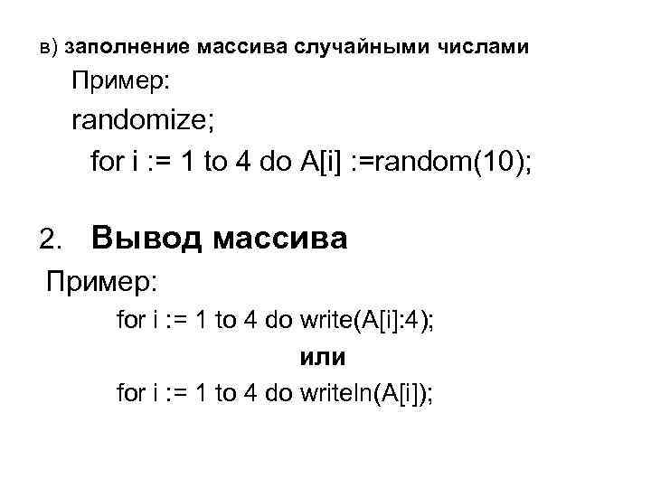 в) заполнение массива случайными числами Пример: randomize; for i : = 1 to 4