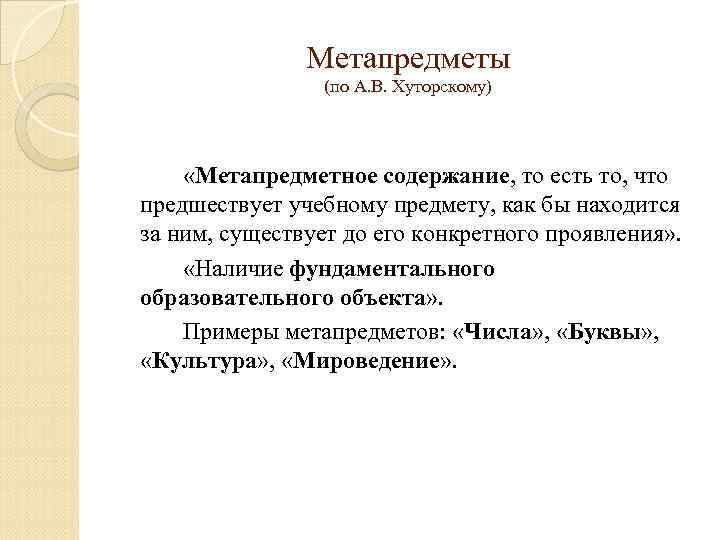 Метапредметы (по А. В. Хуторскому) «Метапредметное содержание, то есть то, что предшествует учебному предмету,