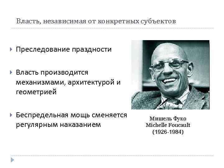 Власть, независимая от конкретных субъектов Преследование праздности Власть производится механизмами, архитектурой и геометрией Беспредельная